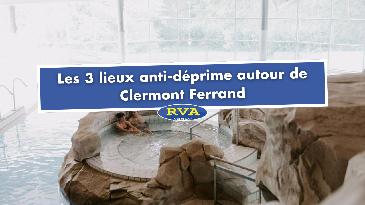 Les 3 lieux anti-déprime autour de Clermont Ferrand