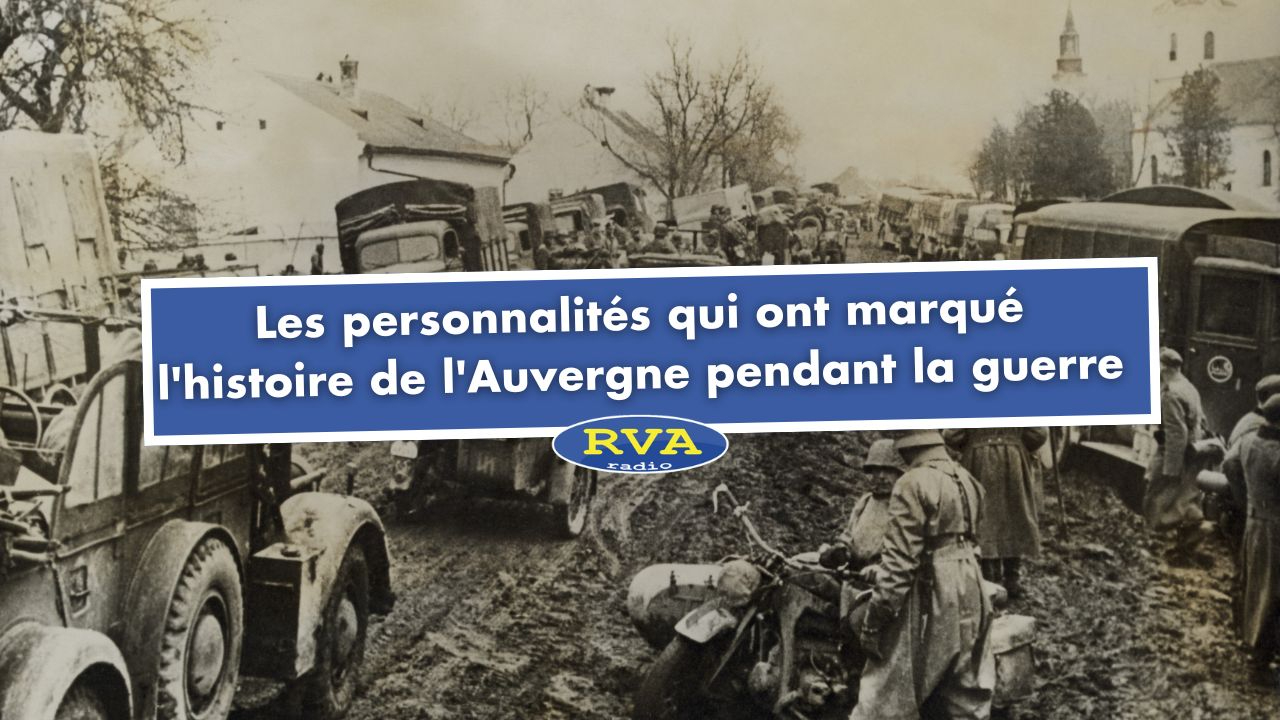 Les personnalités qui ont marqué l'histoire de l'Auvergne pendant la Guerre